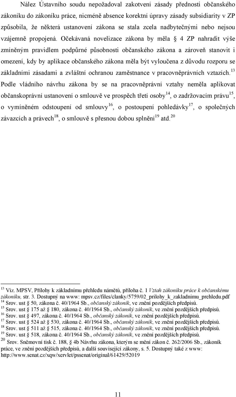 Očekávaná novelizace zákona by měla 4 ZP nahradit výše zmíněným pravidlem podpůrné působnosti občanského zákona a zároveň stanovit i omezení, kdy by aplikace občanského zákona měla být vyloučena z