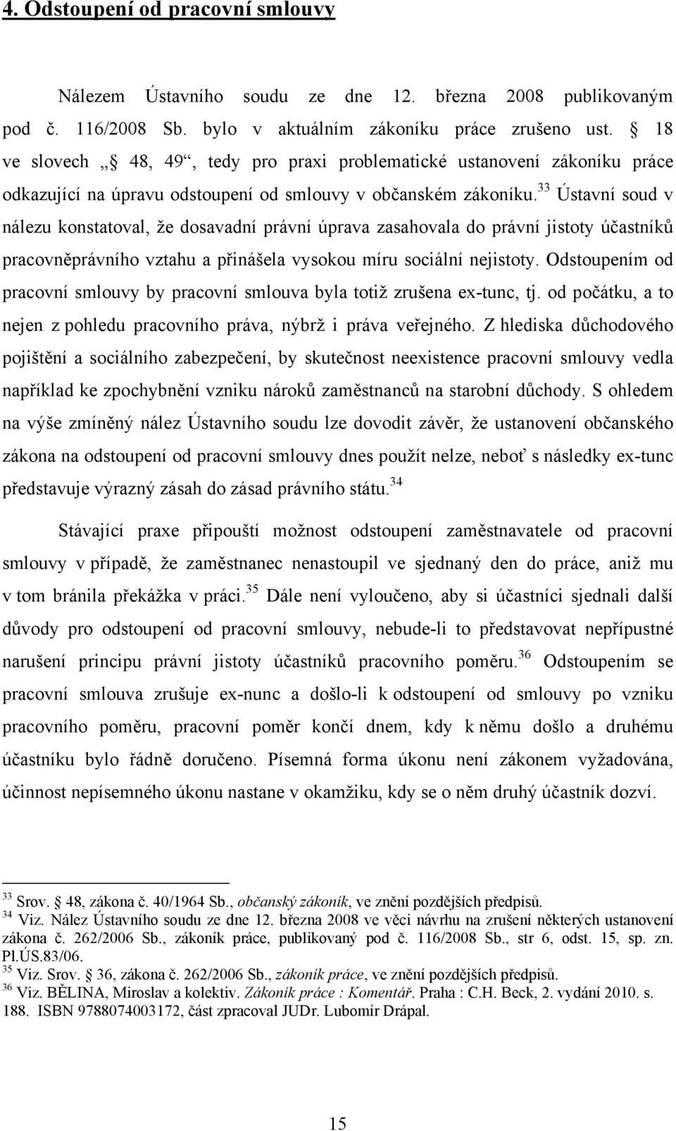 33 Ústavní soud v nálezu konstatoval, že dosavadní právní úprava zasahovala do právní jistoty účastníků pracovněprávního vztahu a přinášela vysokou míru sociální nejistoty.