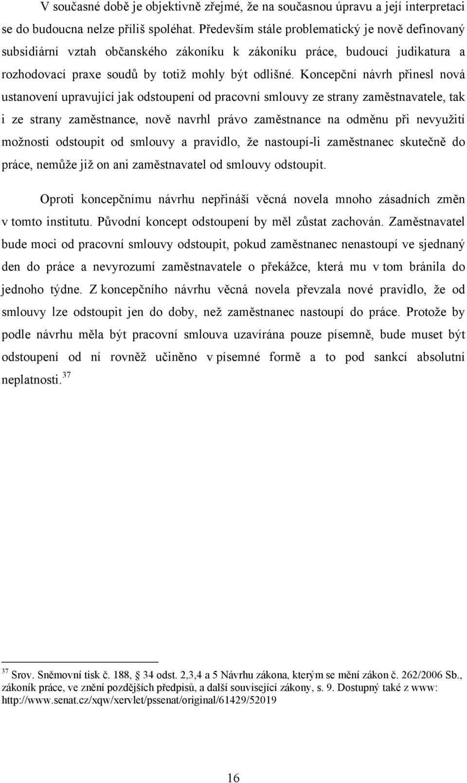 Koncepční návrh přinesl nová ustanovení upravující jak odstoupení od pracovní smlouvy ze strany zaměstnavatele, tak i ze strany zaměstnance, nově navrhl právo zaměstnance na odměnu při nevyužití