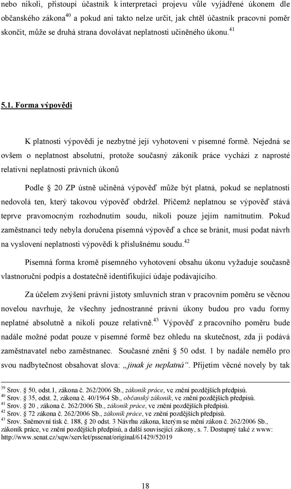 Nejedná se ovšem o neplatnost absolutní, protože současný zákoník práce vychází z naprosté relativní neplatnosti právních úkonů Podle 20 ZP ústně učiněná výpověď může být platná, pokud se neplatnosti