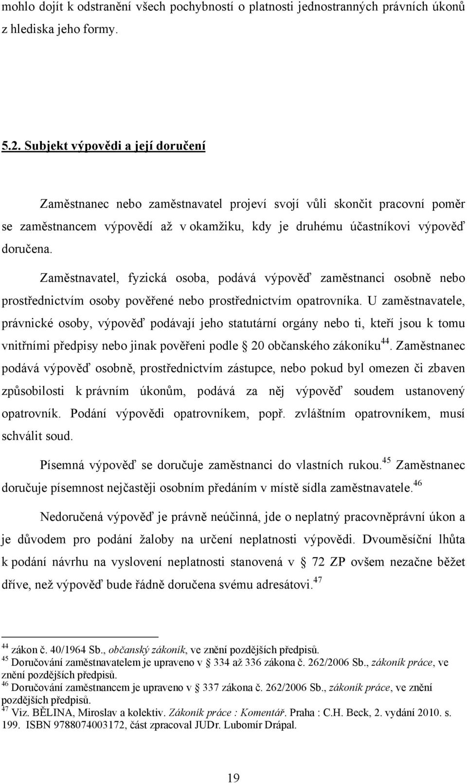 Zaměstnavatel, fyzická osoba, podává výpověď zaměstnanci osobně nebo prostřednictvím osoby pověřené nebo prostřednictvím opatrovníka.