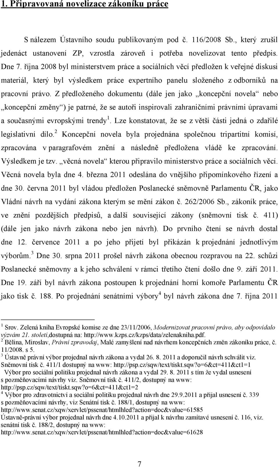 Z předloženého dokumentu (dále jen jako koncepční novela nebo koncepční změny ) je patrné, že se autoři inspirovali zahraničními právními úpravami a současnými evropskými trendy 1.