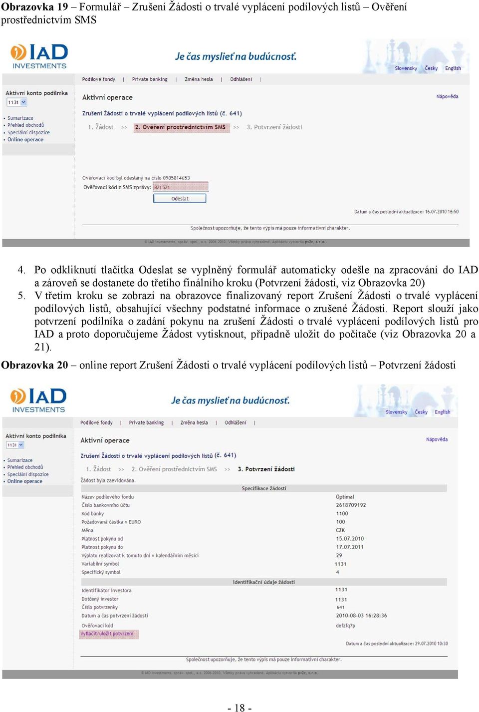 V třetím kroku se zobrazí na obrazovce finalizovaný report Zrušení Žádosti o trvalé vyplácení podílových listů, obsahující všechny podstatné informace o zrušené Žádosti.