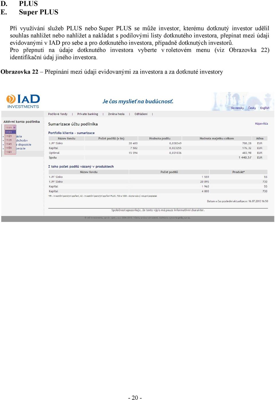 nahlížet a nakládat s podílovými listy dotknutého investora, přepínat mezi údaji evidovanými v IAD pro sebe a pro dotknutého