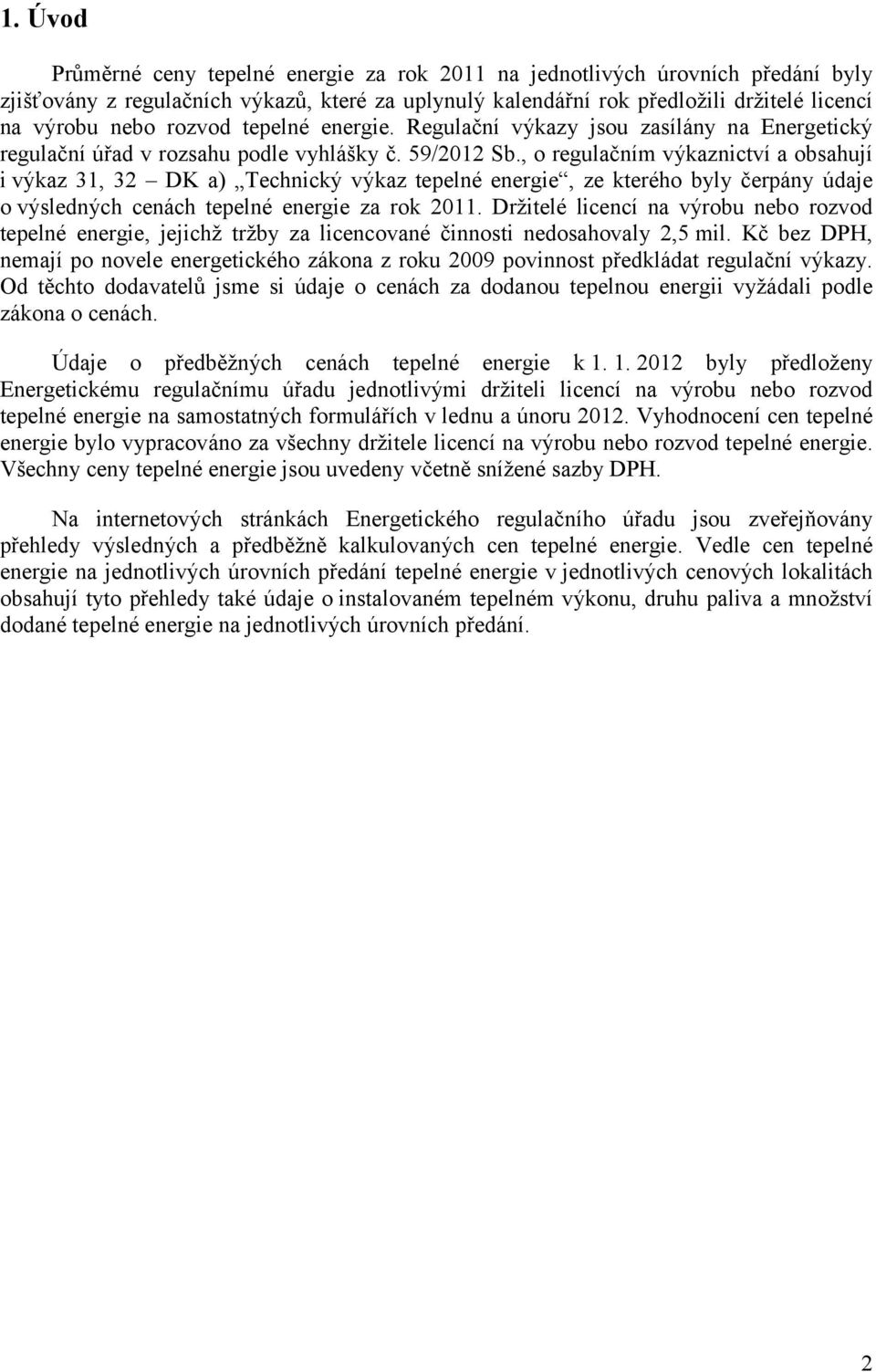 , o regulačním výkaznictví a obsahují i výkaz 31, 32 DK a) Technický výkaz tepelné energie, ze kterého byly čerpány údaje o výsledných cenách tepelné energie za rok 2011.