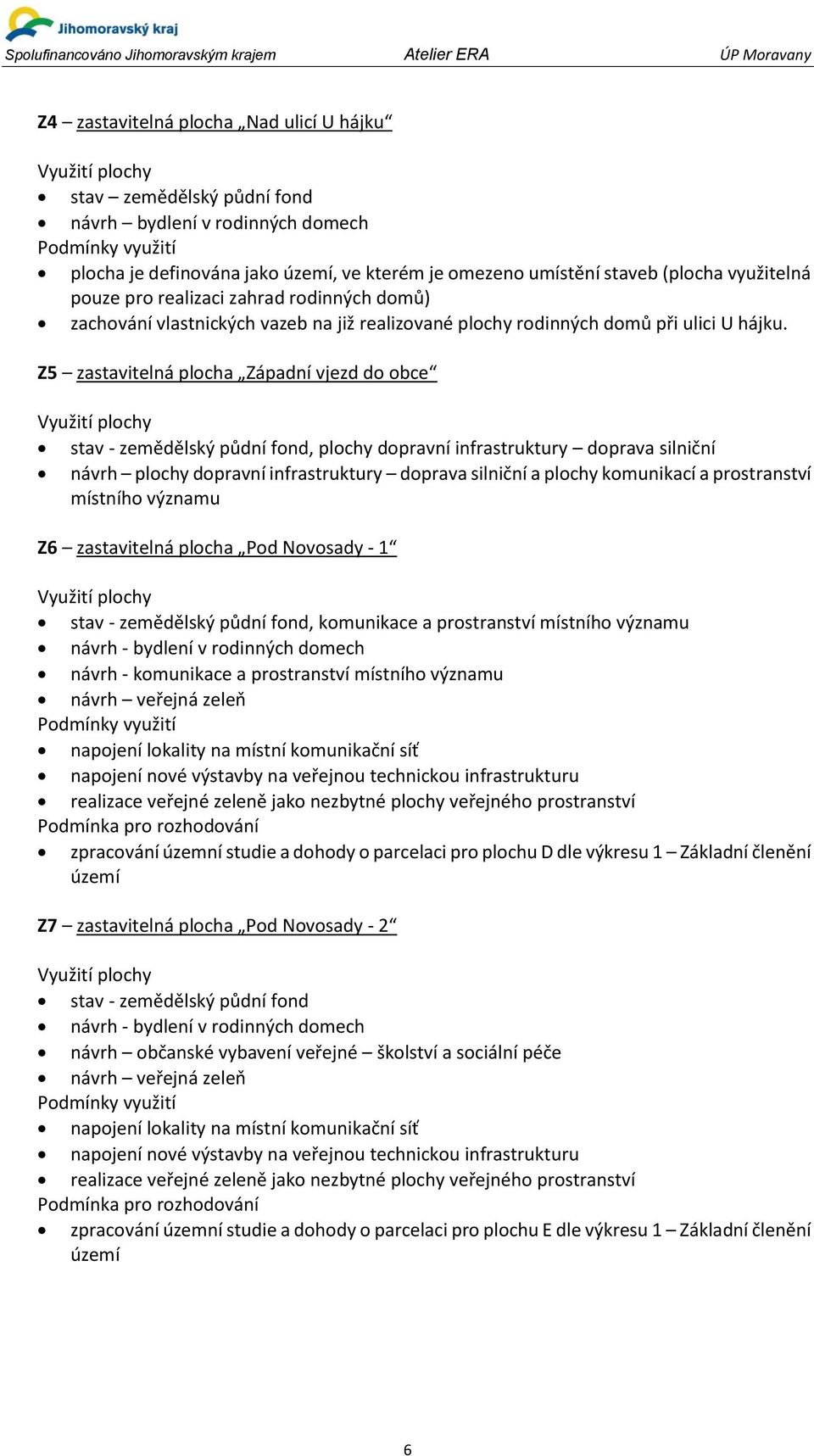 Z5 zastavitelná plocha Západní vjezd do obce stav - zemědělský půdní fond, plochy dopravní infrastruktury doprava silniční návrh plochy dopravní infrastruktury doprava silniční a plochy komunikací a