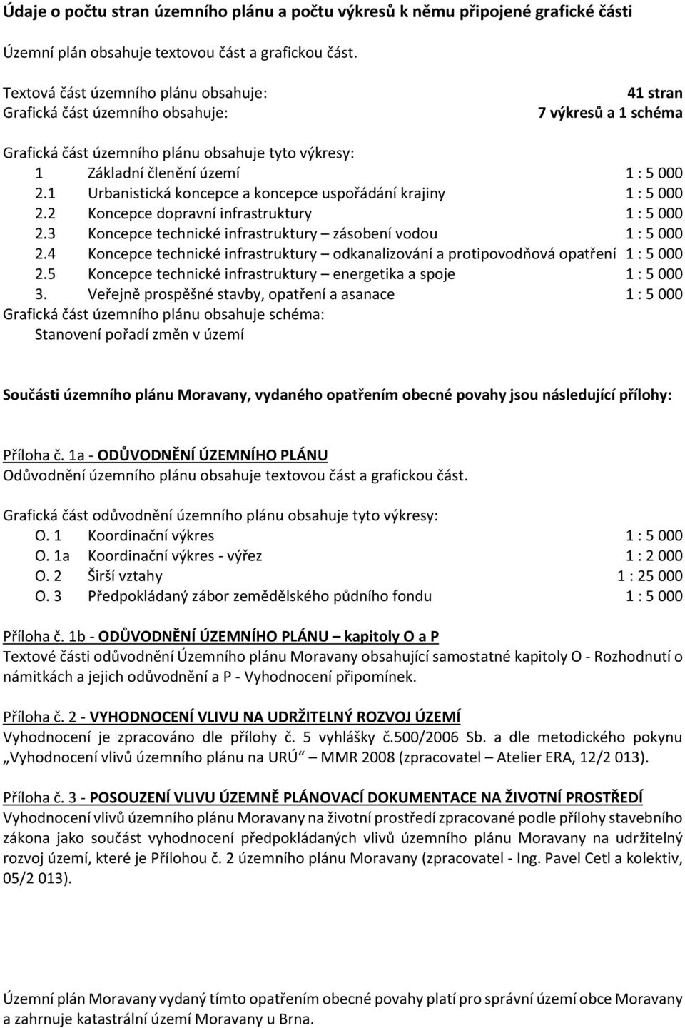 1 Urbanistická koncepce a koncepce uspořádání krajiny 1 : 5 000 2.2 Koncepce dopravní infrastruktury 1 : 5 000 2.3 Koncepce technické infrastruktury zásobení vodou 1 : 5 000 2.