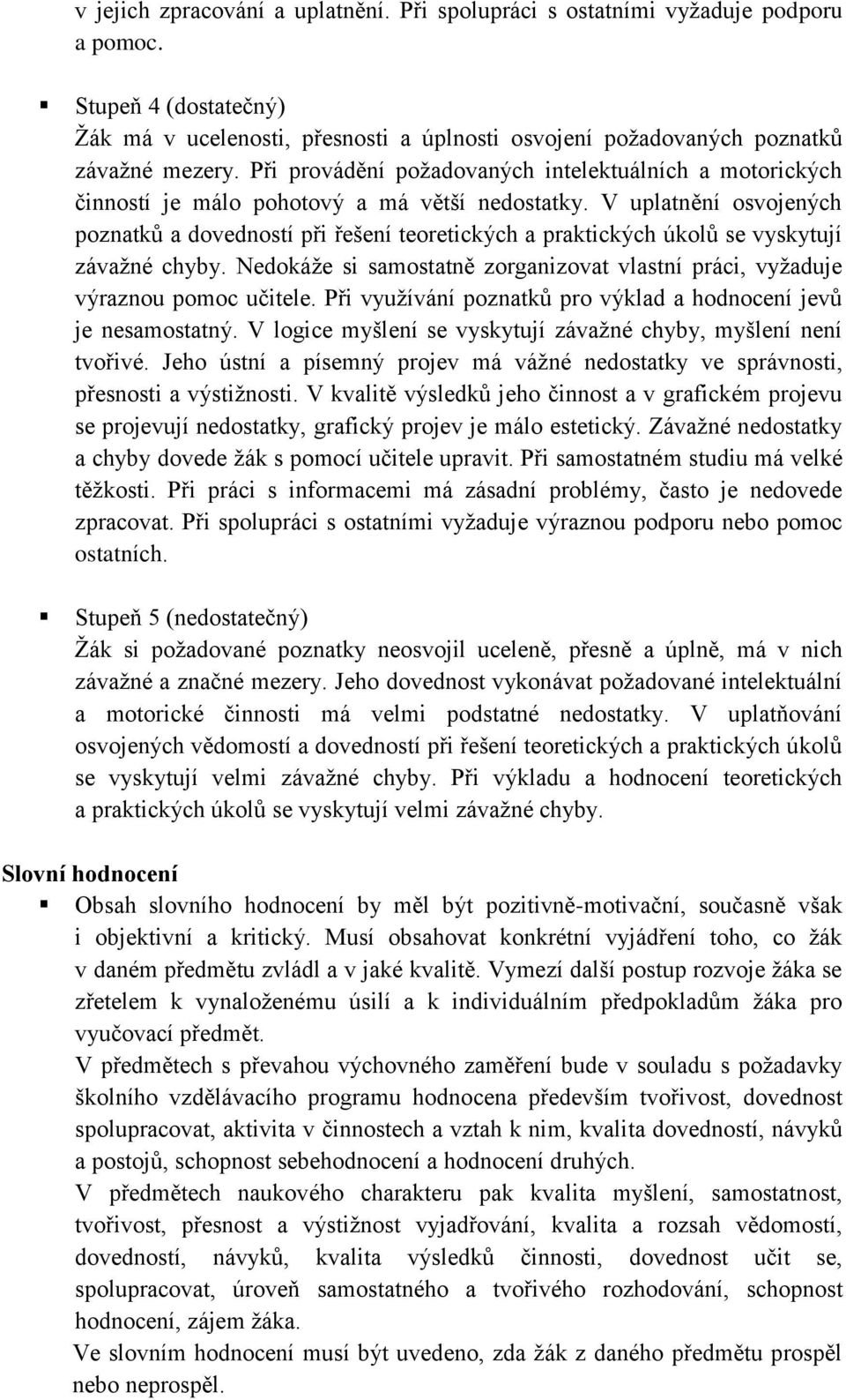 V uplatnění osvojených poznatků a dovedností při řešení teoretických a praktických úkolů se vyskytují závažné chyby. Nedokáže si samostatně zorganizovat vlastní práci, vyžaduje výraznou pomoc učitele.