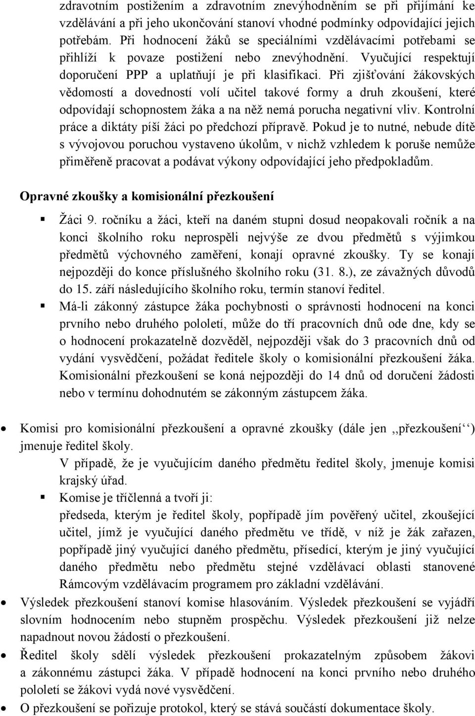 Při zjišťování žákovských vědomostí a dovedností volí učitel takové formy a druh zkoušení, které odpovídají schopnostem žáka a na něž nemá porucha negativní vliv.