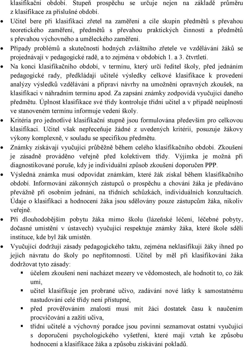 Případy problémů a skutečností hodných zvláštního zřetele ve vzdělávání žáků se projednávají v pedagogické radě, a to zejména v obdobích 1. a 3. čtvrtletí.