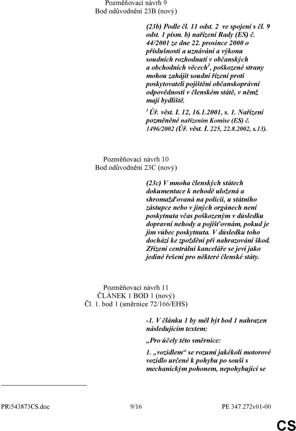 odpovědnosti v členském státě, v němž mají bydliště. 1 Úř. věst. L 12, 16.1.2001, s. 1. Nařízení pozměněné nařízením Komise (ES) č. 1496/2002 (Úř. věst. L 225, 22.8.2002, s.13).