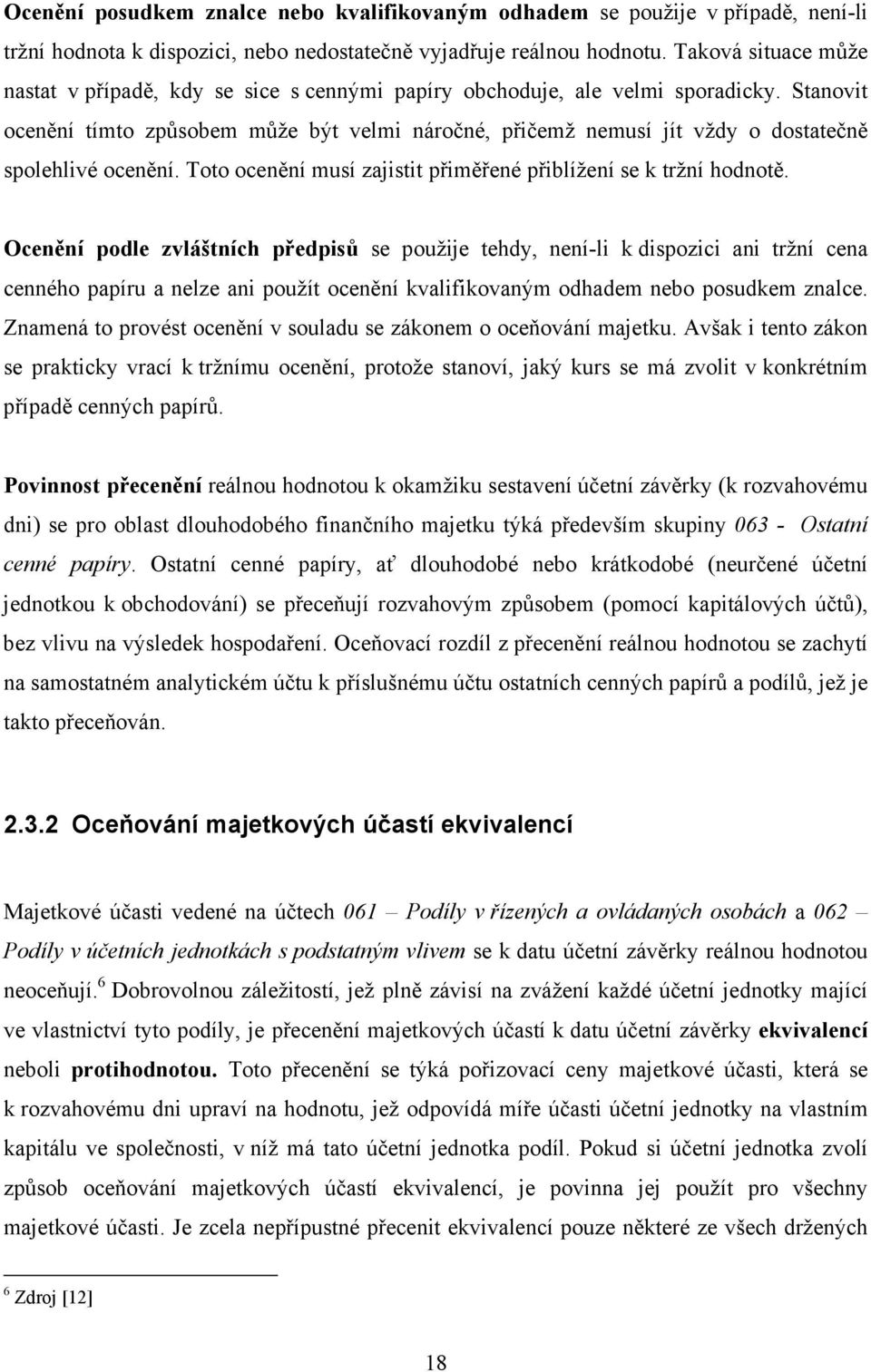 Stanovit ocenění tímto způsobem může být velmi náročné, přičemž nemusí jít vždy o dostatečně spolehlivé ocenění. Toto ocenění musí zajistit přiměřené přiblížení se k tržní hodnotě.