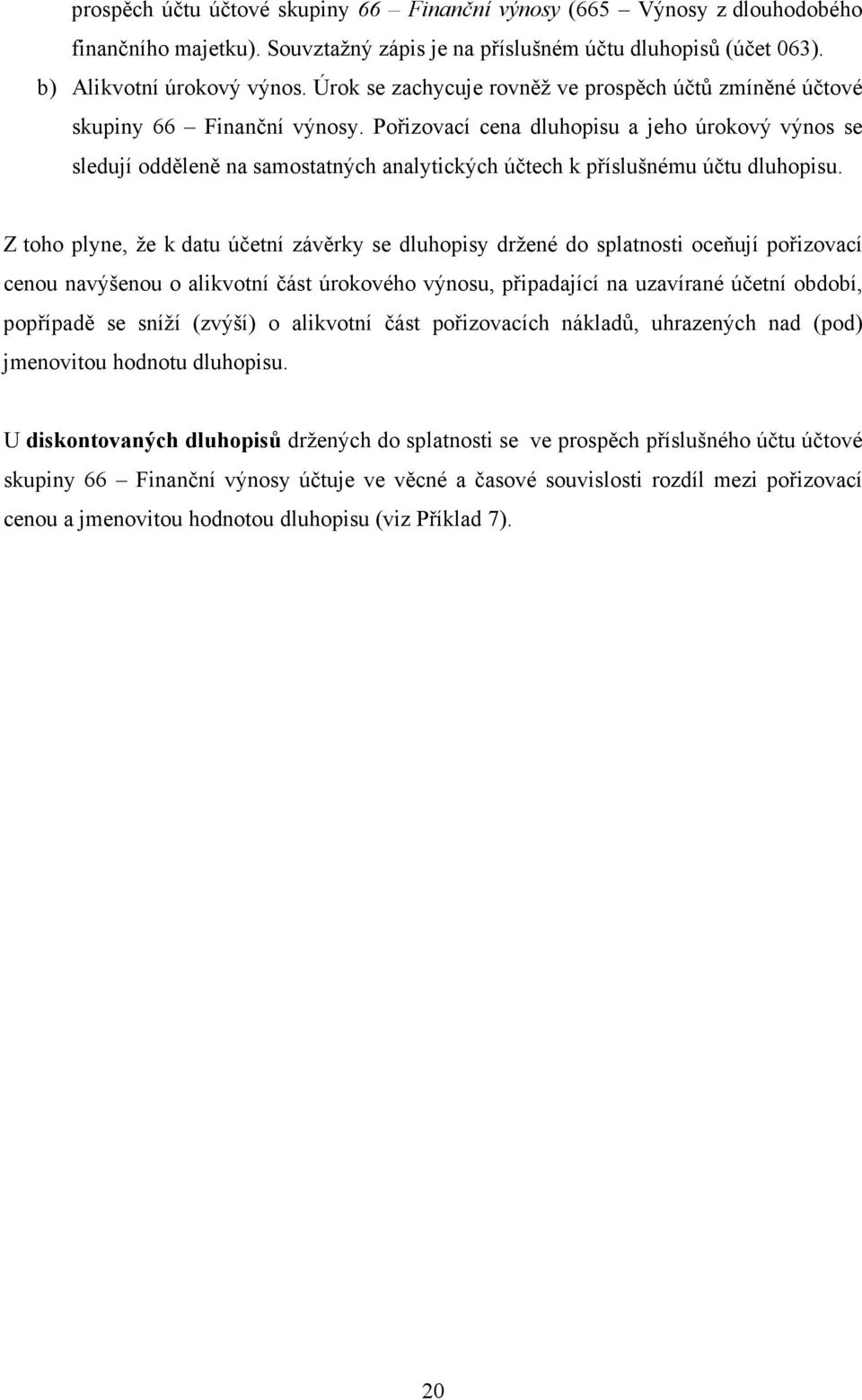 Pořizovací cena dluhopisu a jeho úrokový výnos se sledují odděleně na samostatných analytických účtech k příslušnému účtu dluhopisu.