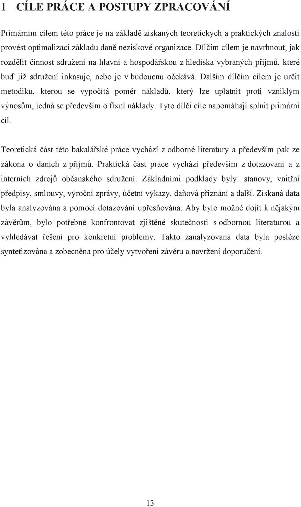 Dalším dílčím cílem je určit metodiku, kterou se vypočítá poměr nákladů, který lze uplatnit proti vzniklým výnosům, jedná se především o fixní náklady. Tyto dílčí cíle napomáhají splnit primární cíl.