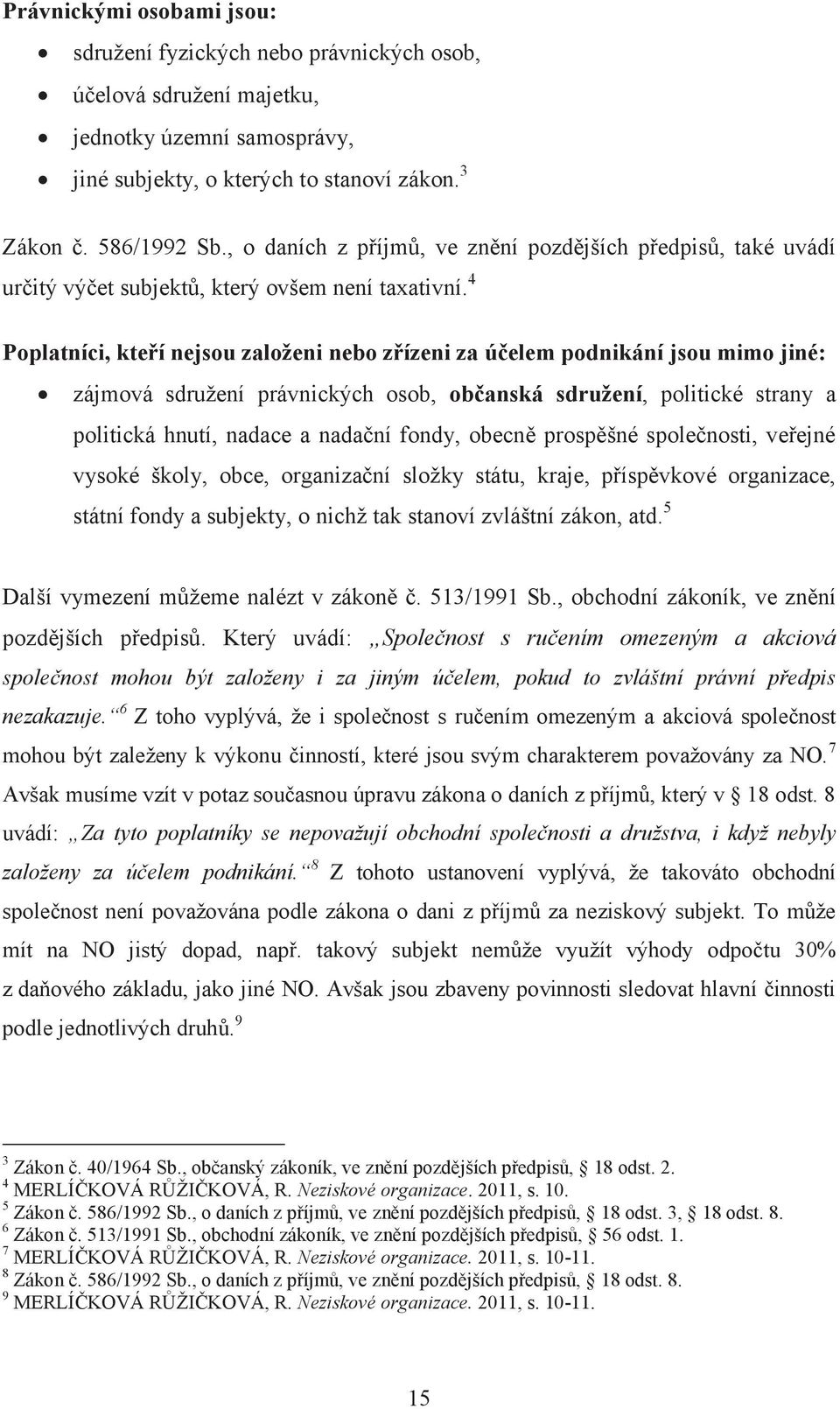 4 Poplatníci, kteří nejsou založeni nebo zřízeni za účelem podnikání jsou mimo jiné: zájmová sdružení právnických osob, občanská sdružení, politické strany a politická hnutí, nadace a nadační fondy,