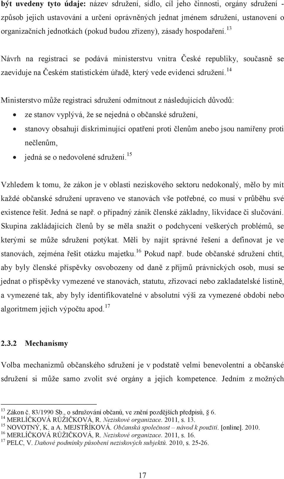 14 Ministerstvo může registraci sdružení odmítnout z následujících důvodů: ze stanov vyplývá, že se nejedná o občanské sdružení, stanovy obsahují diskriminující opatření proti členům anebo jsou