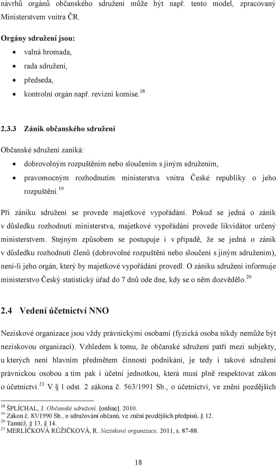 19 Při zániku sdružení se provede majetkové vypořádání. Pokud se jedná o zánik v důsledku rozhodnutí ministerstva, majetkové vypořádání provede likvidátor určený ministerstvem.