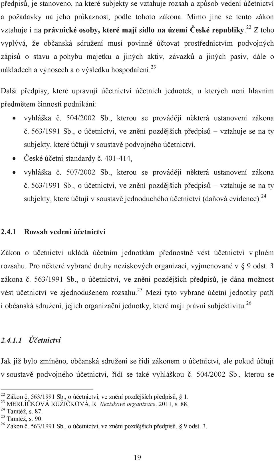 22 Z toho vyplývá, že občanská sdružení musí povinně účtovat prostřednictvím podvojných zápisů o stavu a pohybu majetku a jiných aktiv, závazků a jiných pasiv, dále o nákladech a výnosech a o