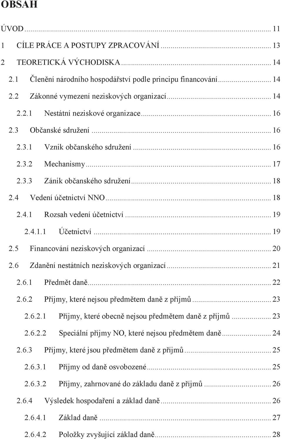 4 Vedení účetnictví NNO... 18 2.4.1 Rozsah vedení účetnictví... 19 2.4.1.1 Účetnictví... 19 2.5 Financování neziskových organizací... 20 2.6 Zdanění nestátních neziskových organizací... 21 2.6.1 Předmět daně.