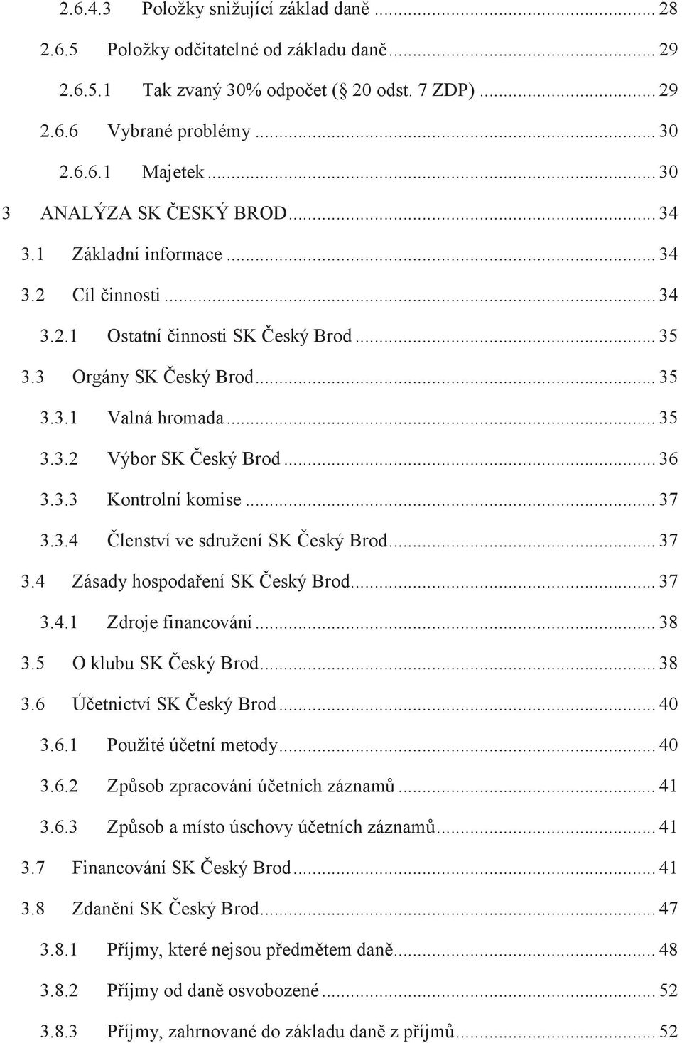 .. 36 3.3.3 Kontrolní komise... 37 3.3.4 Členství ve sdružení SK Český Brod... 37 3.4 Zásady hospodaření SK Český Brod... 37 3.4.1 Zdroje financování... 38 3.5 O klubu SK Český Brod... 38 3.6 Účetnictví SK Český Brod.