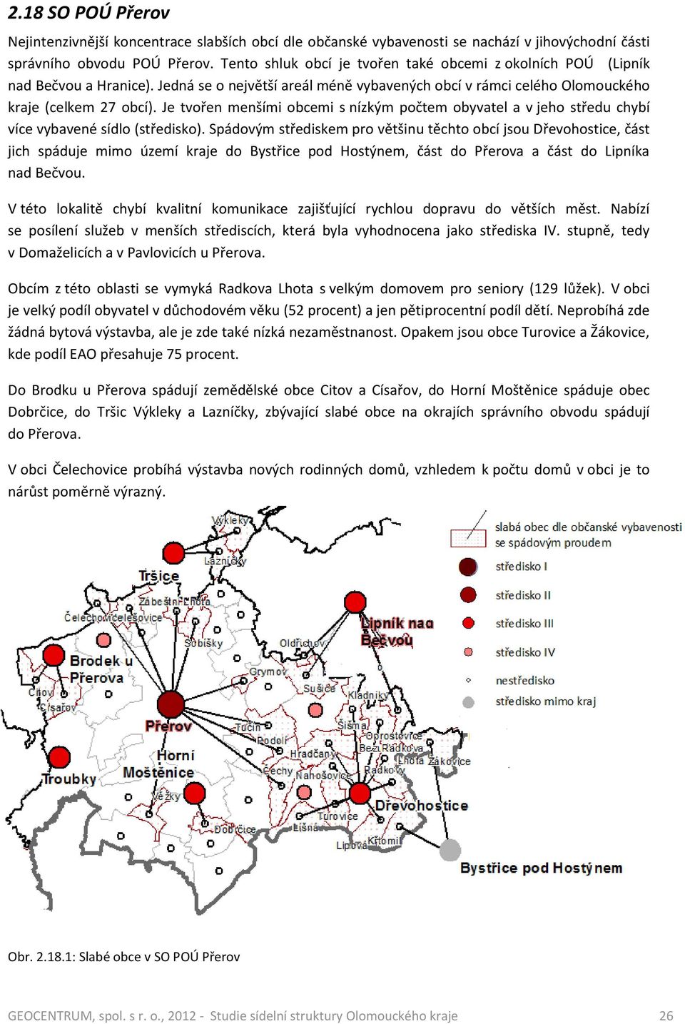 Je tvořen menšími obcemi s nízkým počtem obyvatel a v jeho středu chybí více vybavené sídlo (středisko).