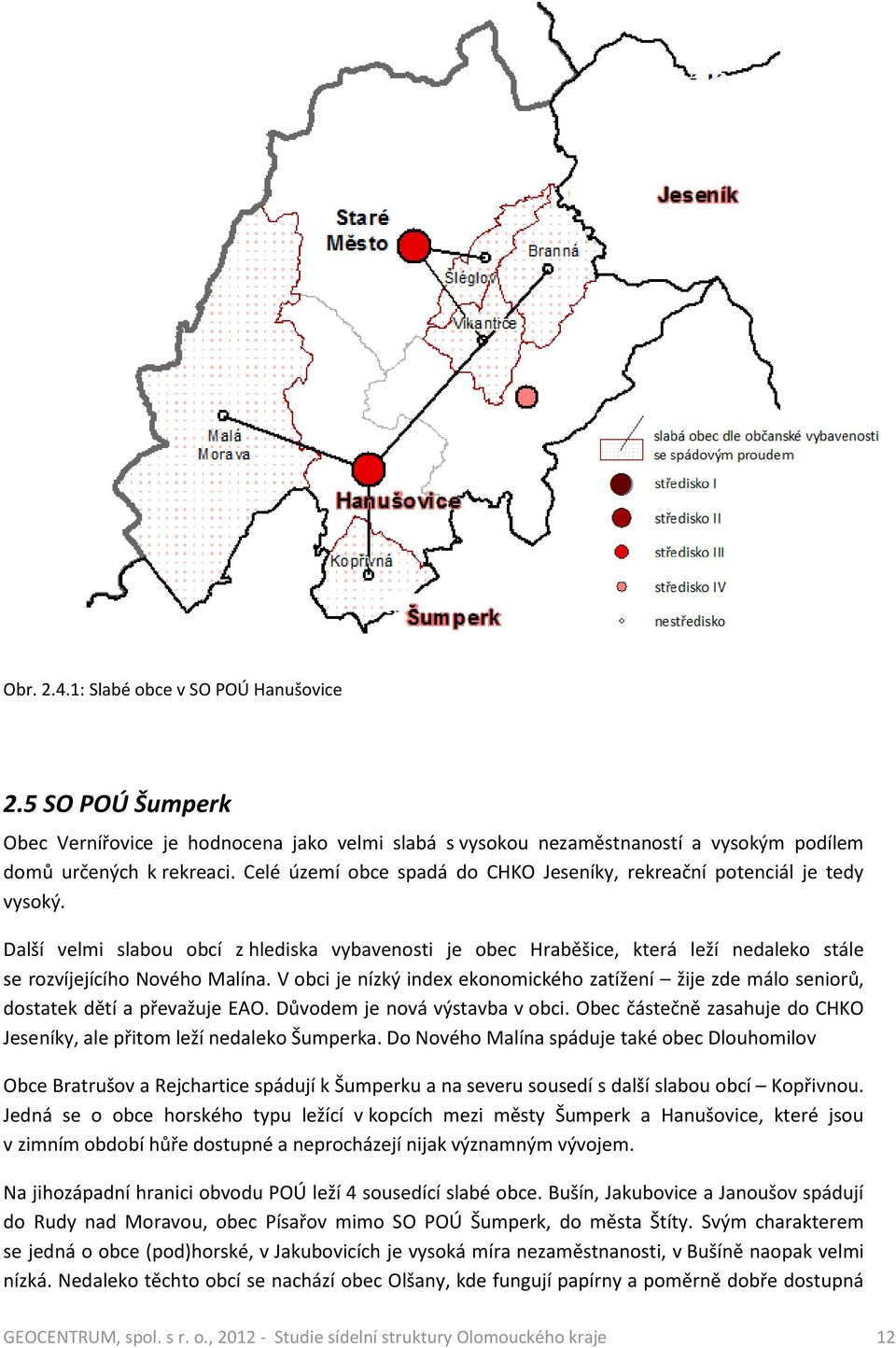 V obci je nízký index ekonomického zatížení žije zde málo seniorů, dostatek dětí a převažuje EAO. Důvodem je nová výstavba v obci.