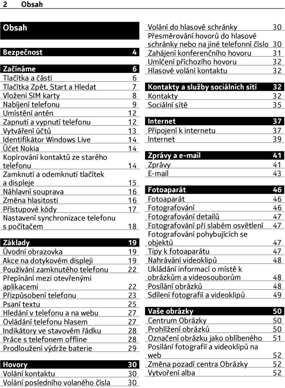 Nastavení synchronizace telefonu s počítačem 18 Základy 19 Úvodní obrazovka 19 Akce na dotykovém displeji 19 Používání zamknutého telefonu 22 Přepínání mezi otevřenými aplikacemi 22 Přizpůsobení