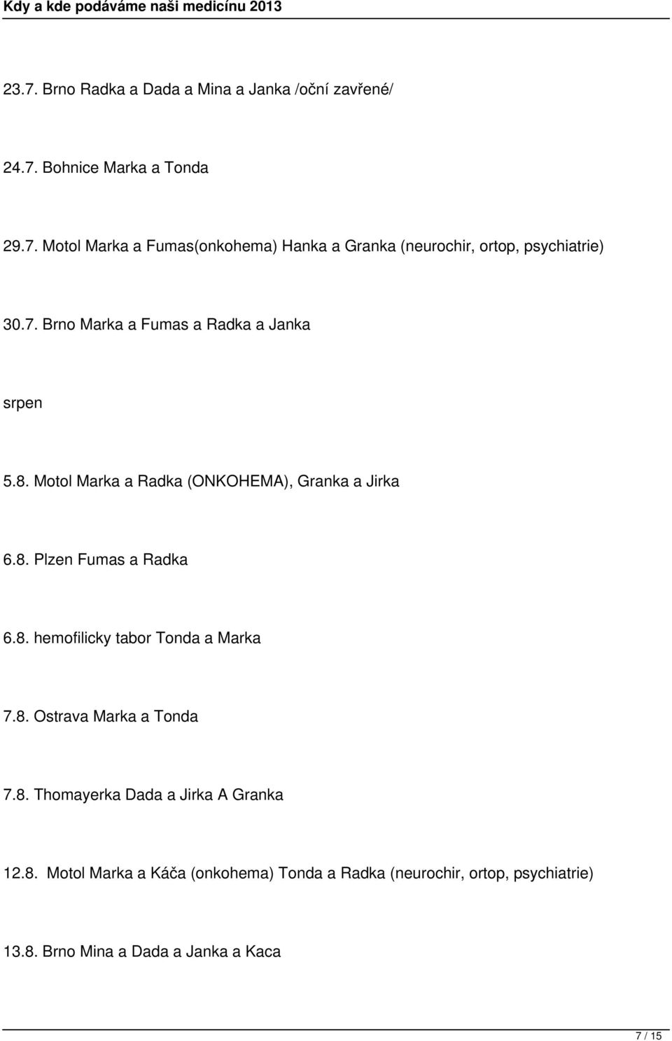 8. hemofilicky tabor Tonda a Marka 7.8. Ostrava Marka a Tonda 7.8. Thomayerka Dada a Jirka A Granka 12.8. Motol Marka a Káča (onkohema) Tonda a Radka (neurochir, ortop, 13.