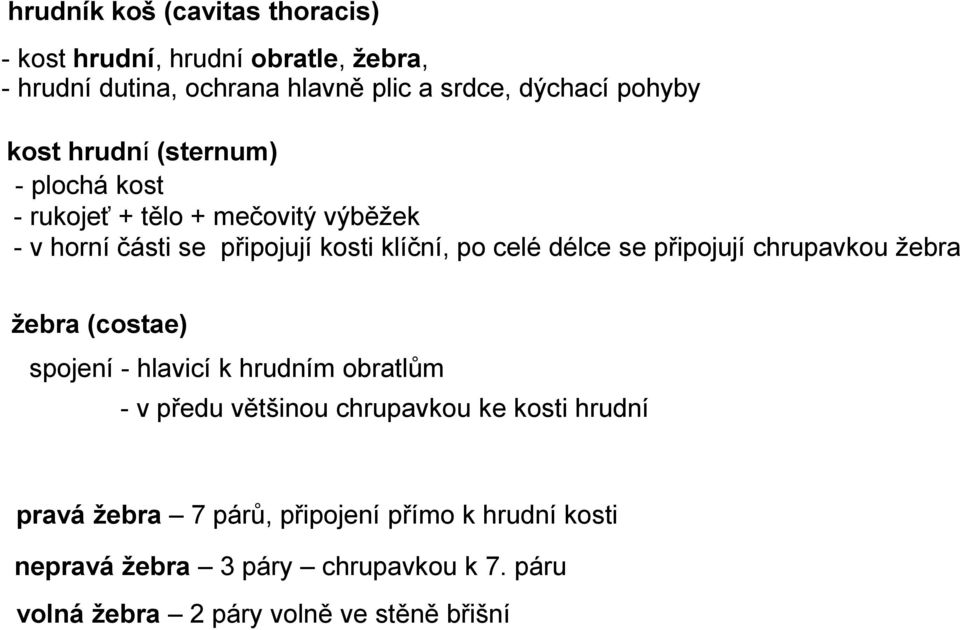 se připojují chrupavkou žebra žebra (costae) spojení - hlavicí k hrudním obratlům - v předu většinou chrupavkou ke kosti hrudní