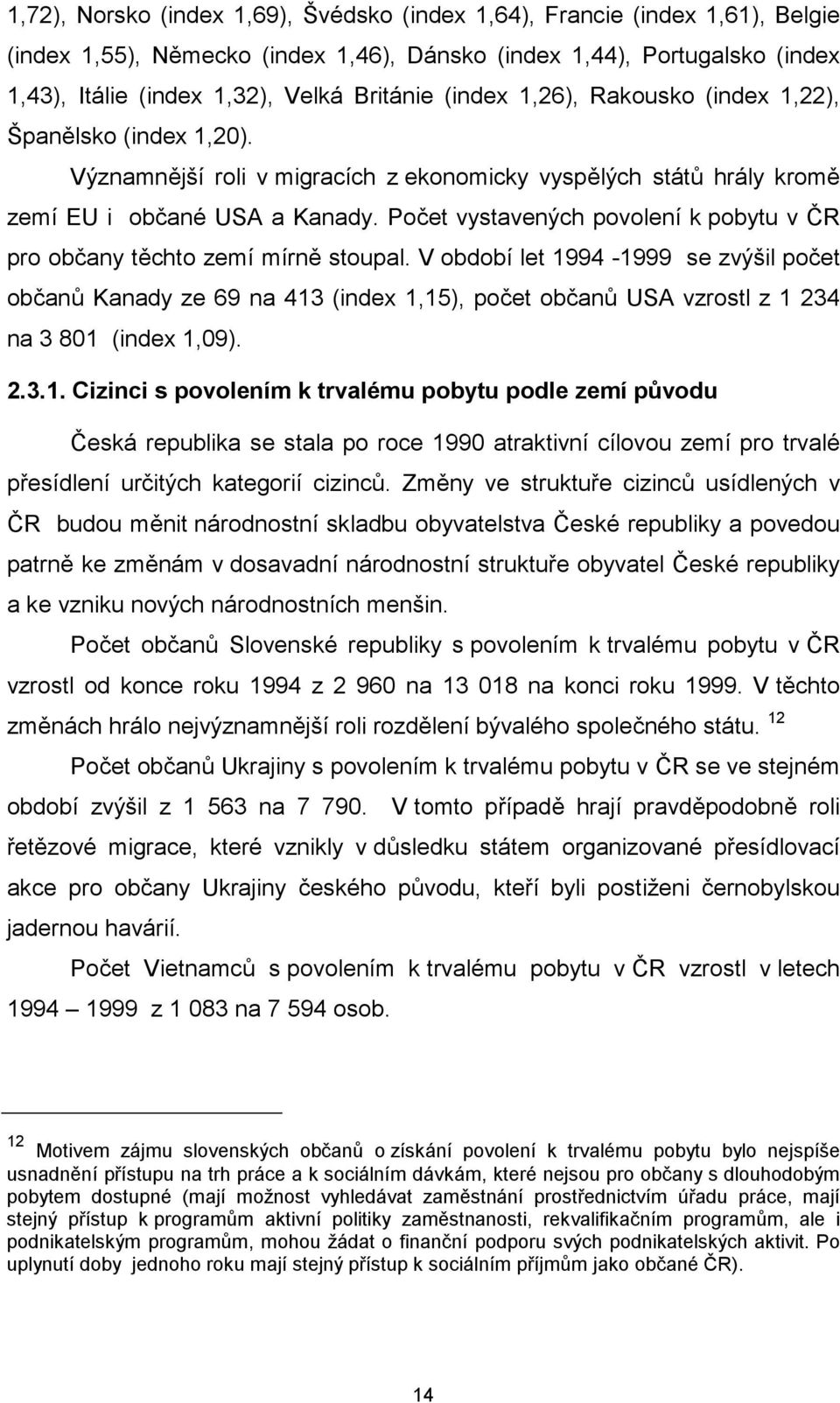 Počet vystavených povolení k pobytu v ČR pro občany těchto zemí mírně stoupal.