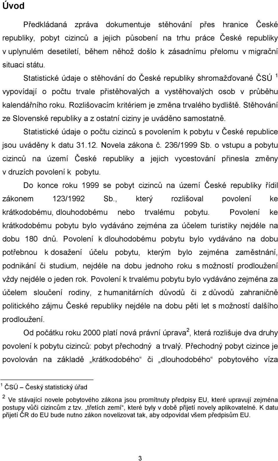 Rozlišovacím kritériem je změna trvalého bydliště. Stěhování ze Slovenské republiky a z ostatní ciziny je uváděno samostatně.