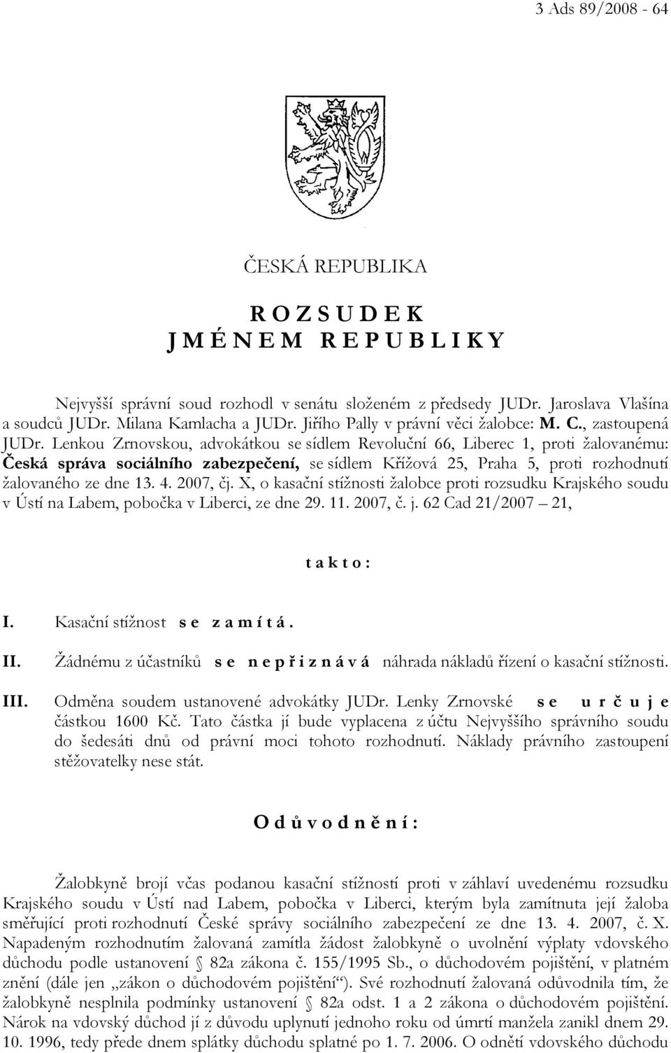 Lenkou Zrnovskou, advokátkou se sídlem Revoluční 66, Liberec 1, proti žalovanému: Česká správa sociálního zabezpečení, se sídlem Křížová 25, Praha 5, proti rozhodnutí žalovaného ze dne 13. 4.