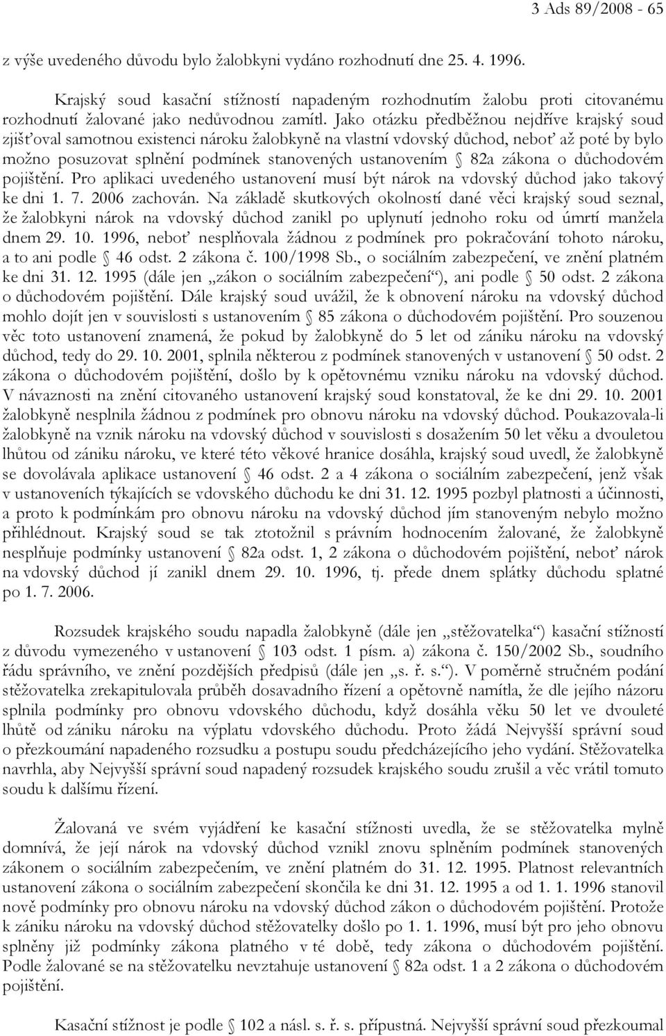 Jako otázku předběžnou nejdříve krajský soud zjišťoval samotnou existenci nároku žalobkyně na vlastní vdovský důchod, neboť až poté by bylo možno posuzovat splnění podmínek stanovených ustanovením