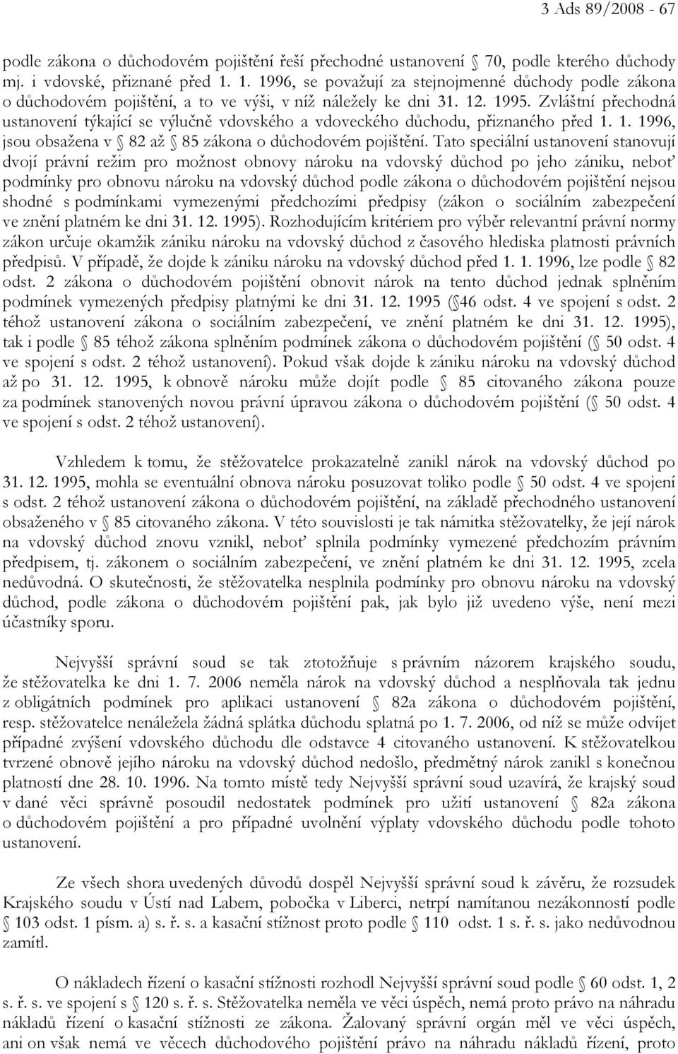 Zvláštní přechodná ustanovení týkající se výlučně vdovského a vdoveckého důchodu, přiznaného před 1. 1. 1996, jsou obsažena v 82 až 85 zákona o důchodovém pojištění.