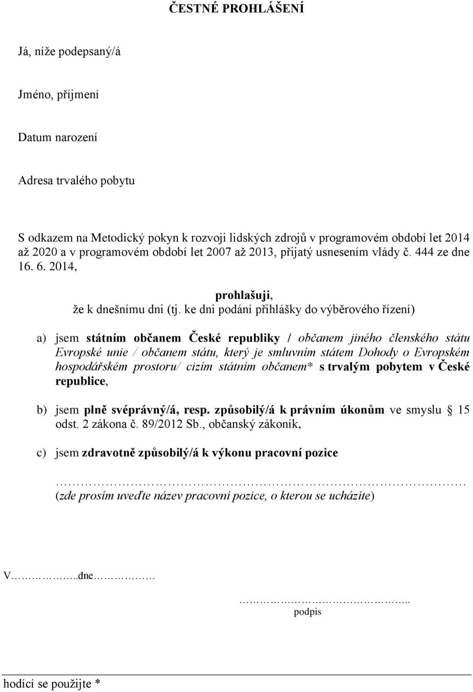 ke dni podání přihlášky do výběrového řízení) a) jsem státním občanem České republiky / občanem jiného členského státu Evropské unie / občanem státu, který je smluvním státem Dohody o Evropském