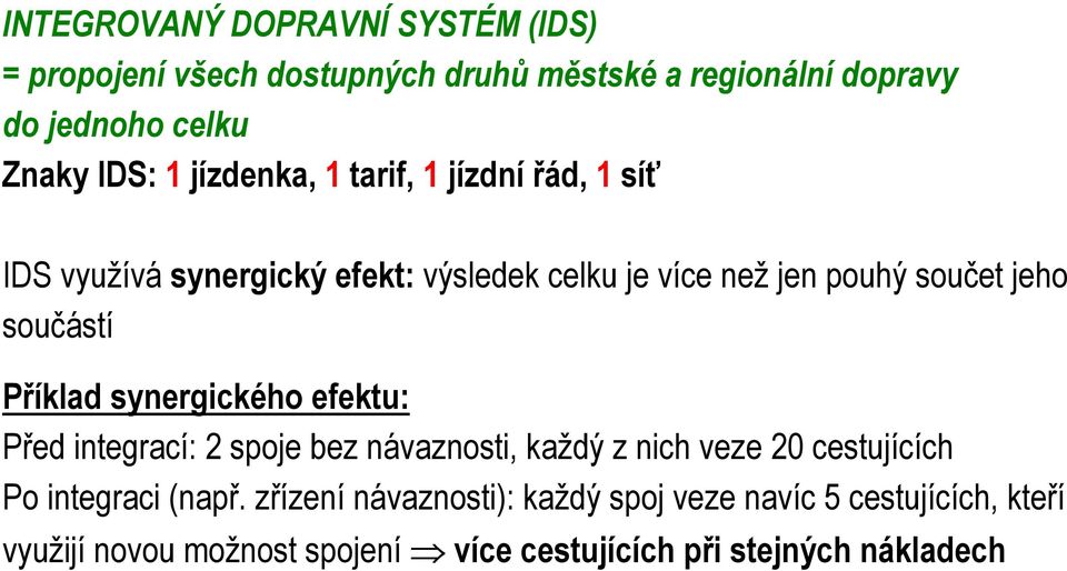 Příklad synergického efektu: Před integrací: 2 spoje bez návaznosti, každý z nich veze 20 cestujících Po integraci (např.