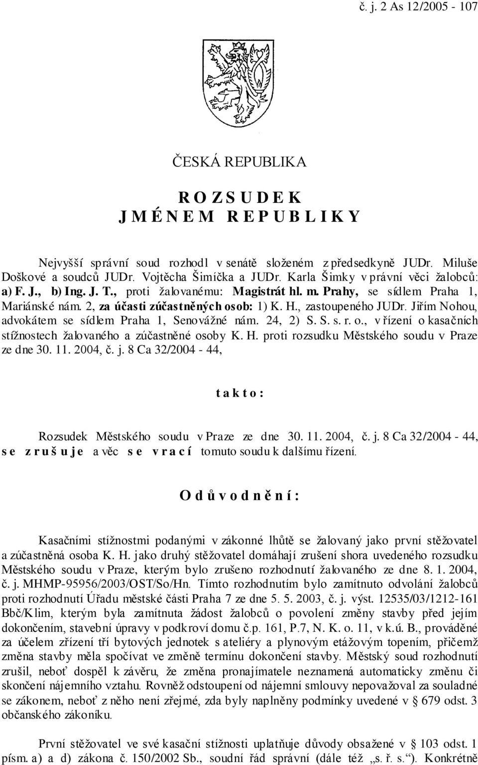 H., zastoupeného JUDr. Jiřím Nohou, advokátem se sídlem Praha 1, Senovážné nám. 24, 2) S. S. s. r. o., v řízení o kasačních stížnostech žalovaného a zúčastněné osoby K. H.