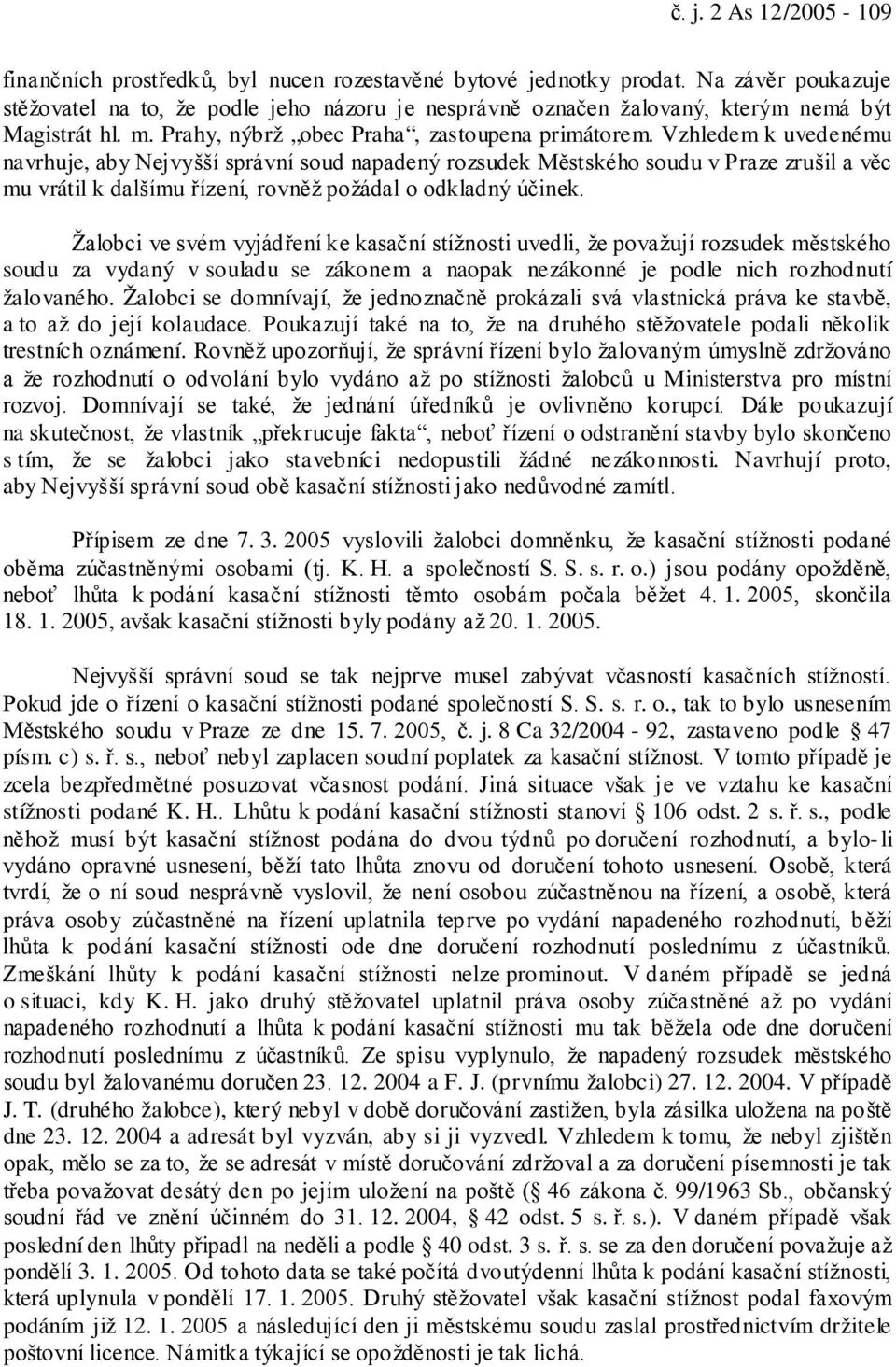 Vzhledem k uvedenému navrhuje, aby Nejvyšší správní soud napadený rozsudek Městského soudu v Praze zrušil a věc mu vrátil k dalšímu řízení, rovněž požádal o odkladný účinek.