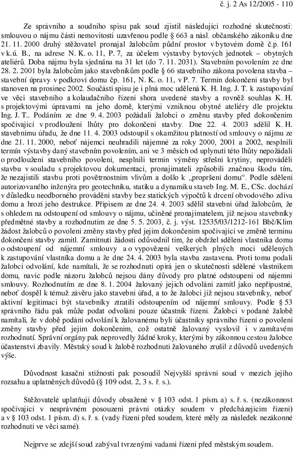 Doba nájmu byla sjednána na 31 let (do 7. 11. 2031). Stavebním povolením ze dne 28. 2. 2001 byla žalobcům jako stavebníkům podle 66 stavebního zákona povolena stavba stavební úpravy v podkroví domu čp.