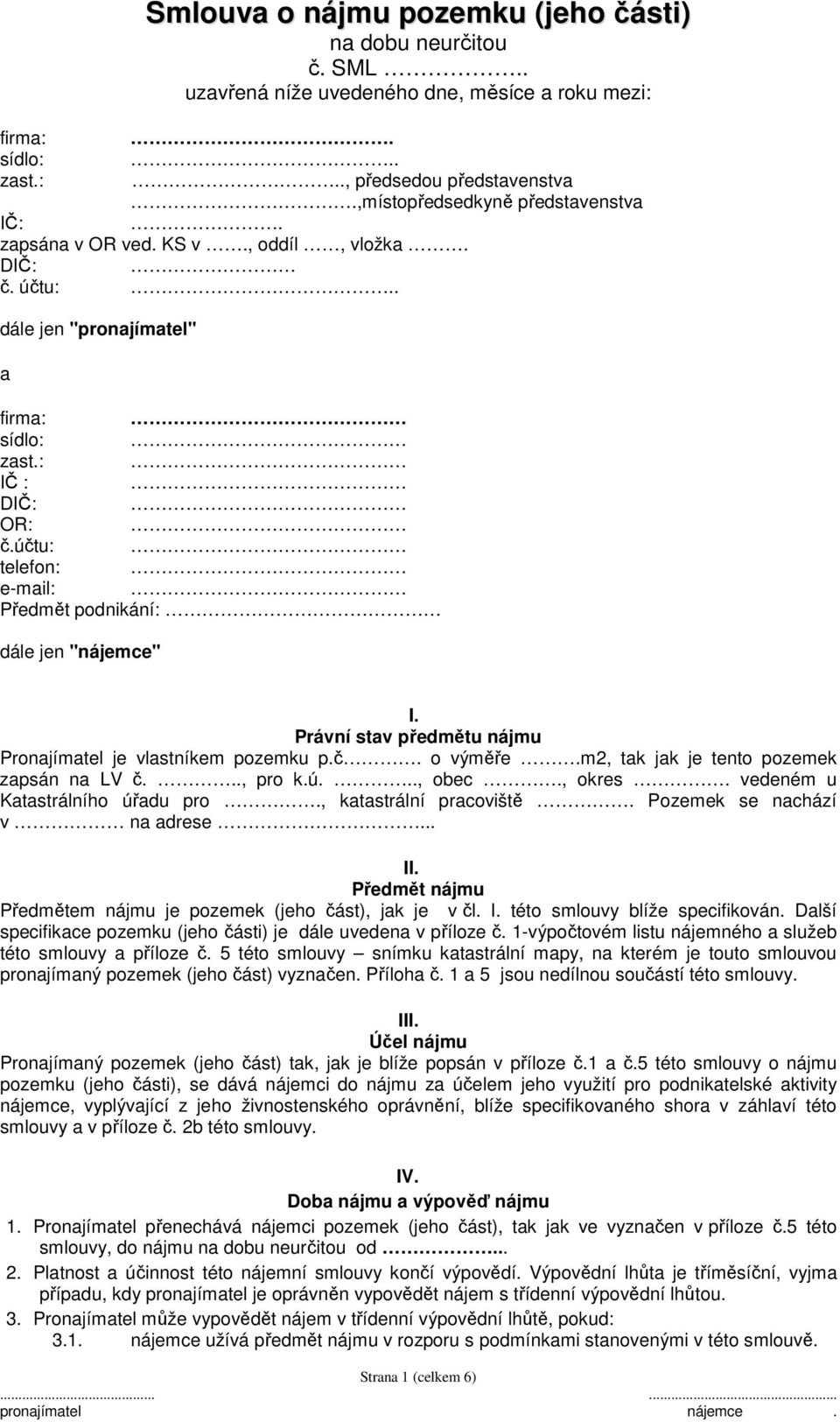 účtu: telefon: e-mail: Předmět podnikání: dále jen "nájemce" I. Právní stav předmětu nájmu Pronajímatel je vlastníkem pozemku p.č. o výměře.m2, tak jak je tento pozemek zapsán na LV č..., pro k.ú..., obec.