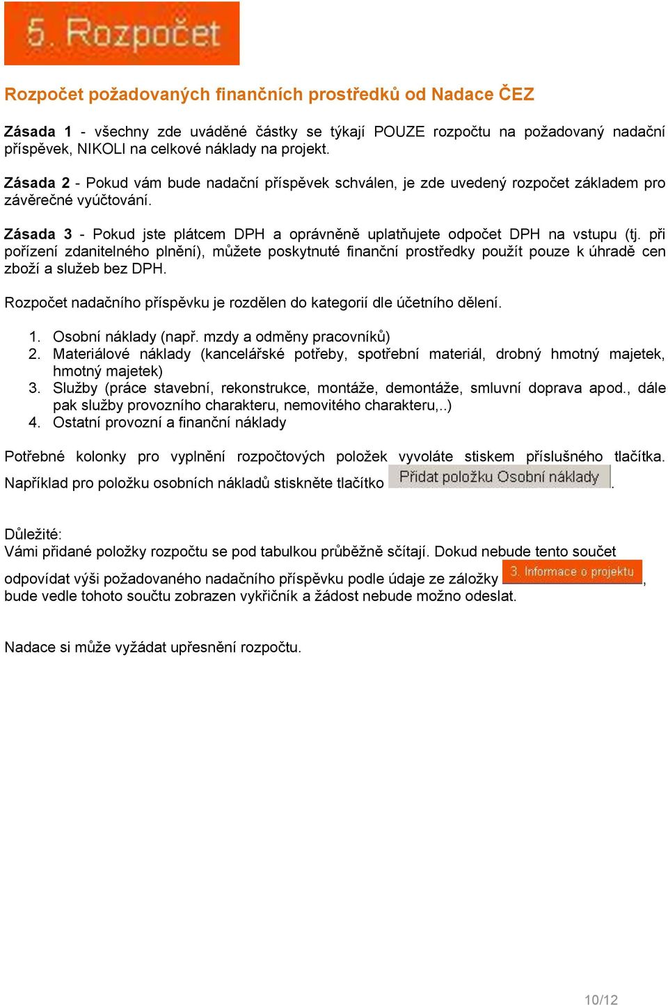 při pořízení zdanitelného plnění), můžete poskytnuté finanční prostředky použít pouze k úhradě cen zboží a služeb bez DPH. Rozpočet nadačního příspěvku je rozdělen do kategorií dle účetního dělení. 1.