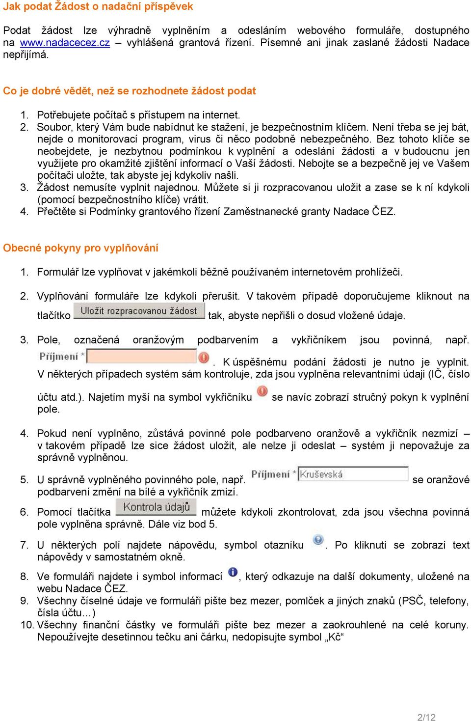 Soubor, který Vám bude nabídnut ke stažení, je bezpečnostním klíčem. Není třeba se jej bát, nejde o monitorovací program, virus či něco podobně nebezpečného.