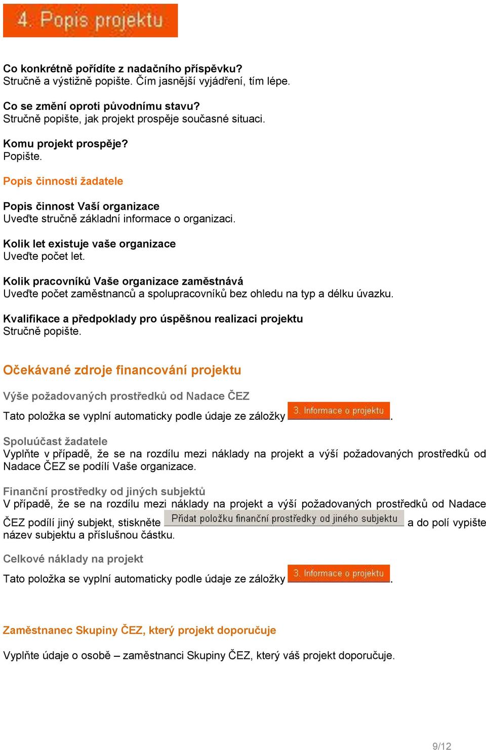 Kolik pracovníků Vaše organizace zaměstnává Uveďte počet zaměstnanců a spolupracovníků bez ohledu na typ a délku úvazku. Kvalifikace a předpoklady pro úspěšnou realizaci projektu Stručně popište.