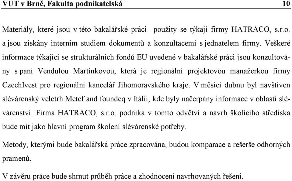 regionální kancelář Jihomoravského kraje. V měsíci dubnu byl navštíven slévárenský veletrh Metef and foundeq v Itálii, kde byly načerpány informace v oblasti slévárenství. Firma HATRACO, s.r.o. podniká v tomto odvětví a návrh školícího střediska bude mít jako hlavní program školení slévárenské potřeby.