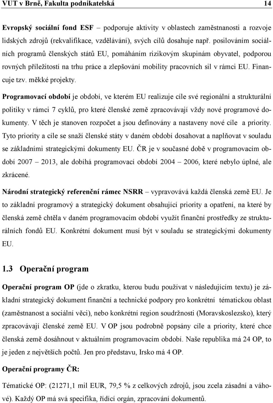 měkké projekty. Programovací období je období, ve kterém EU realizuje cíle své regionální a strukturální politiky v rámci 7 cyklů, pro které členské země zpracovávají vždy nové programové dokumenty.