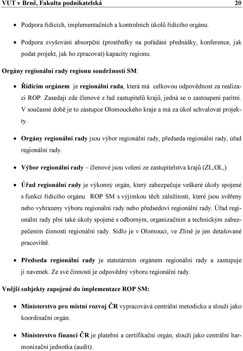 Orgány regionální rady regionu soudržnosti SM: Řídícím orgánem je regionální rada, která má celkovou odpovědnost za realizaci ROP.