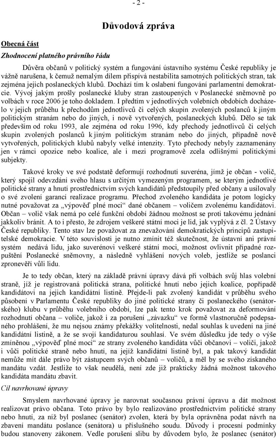 Vývoj jakým prošly poslanecké kluby stran zastoupených v Poslanecké sněmovně po volbách v roce 2006 je toho dokladem.