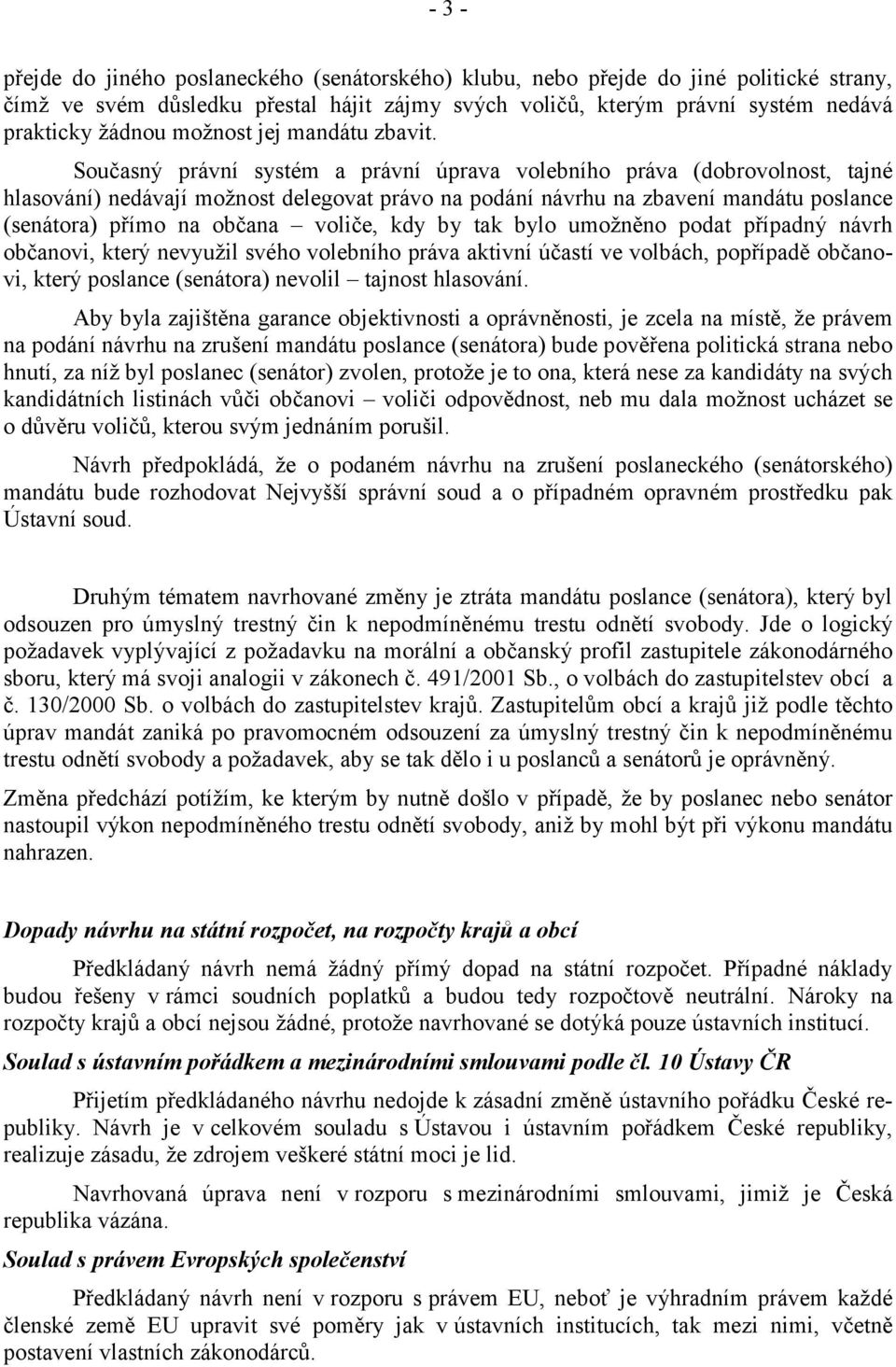 Současný právní systém a právní úprava volebního práva (dobrovolnost, tajné hlasování) nedávají možnost delegovat právo na podání návrhu na zbavení mandátu poslance (senátora) přímo na občana voliče,