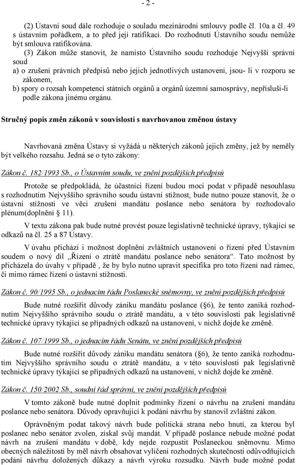 (3) Zákon může stanovit, že namísto Ústavního soudu rozhoduje Nejvyšší správní soud a) o zrušení právních předpisů nebo jejich jednotlivých ustanovení, jsou- li v rozporu se zákonem, b) spory o