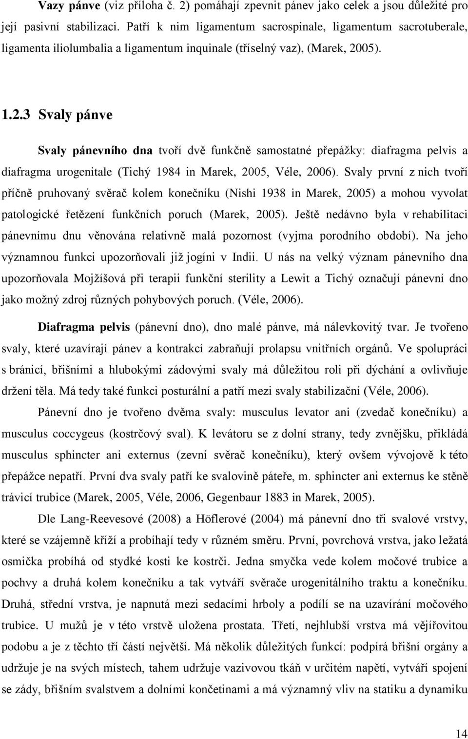 05). 1.2.3 Svaly pánve Svaly pánevního dna tvoří dvě funkčně samostatné přepážky: diafragma pelvis a diafragma urogenitale (Tichý 1984 in Marek, 2005, Véle, 2006).